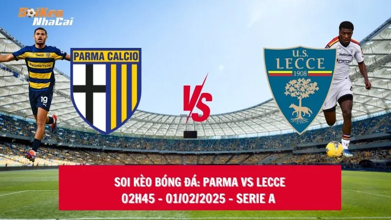 Soi kèo nhà cái Parma vs Lecce - 02h45 - 01/02/2025 - Serie A