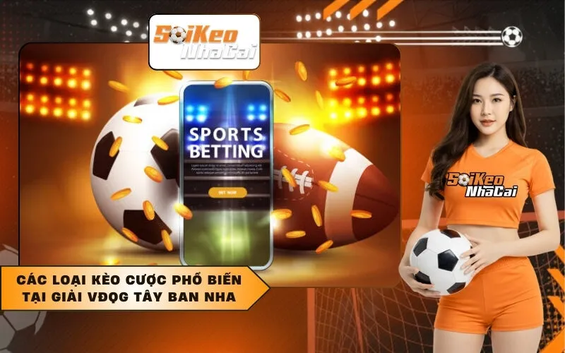 Các loại kèo cược phổ biến tại giải VĐQG Tây Ban Nha